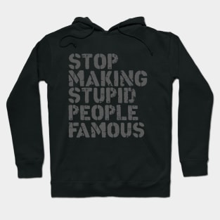 Stop Making Stupid People Famous Hoodie